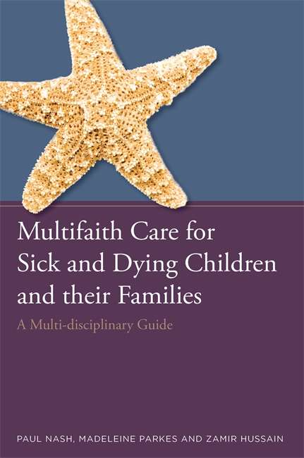 Multifaith Care for Sick and Dying Children and their Families: A Multi-disciplinary Guide