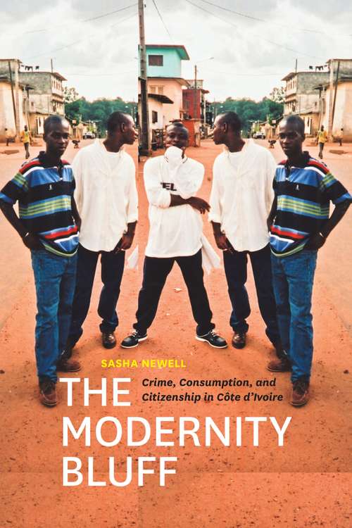 The Modernity Bluff: Crime, Consumption, and Citizenship in Côte D'Ivoire