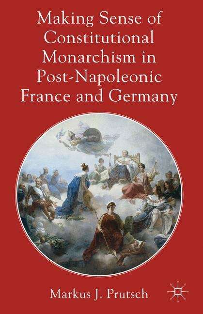 Book cover of Making Sense of Constitutional Monarchism in Post-Napoleonic France and Germany