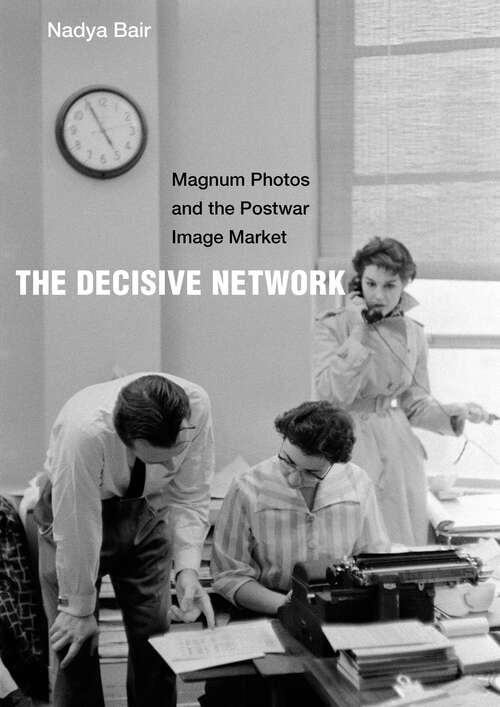 Book cover of The Decisive Network: Magnum Photos and the Postwar Image Market