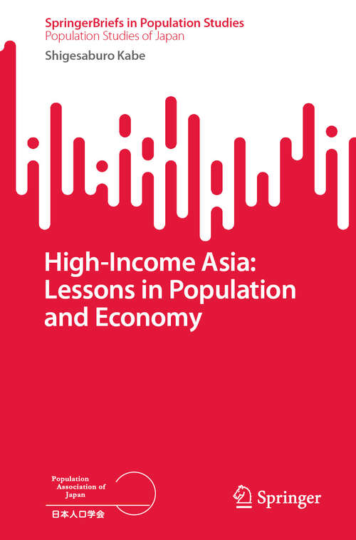 Book cover of High-Income Asia: Lessons in Population and Economy (SpringerBriefs in Population Studies)