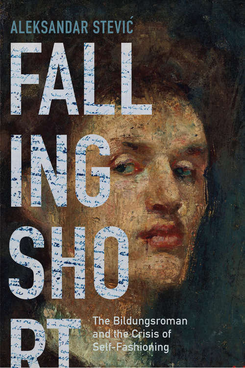 Falling Short: The Bildungsroman and the Crisis of Self-Fashioning