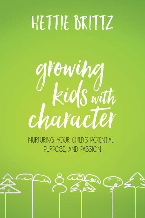Book cover of Growing Kids with Character: Nurturing Your Child's Potential, Purpose, and Passion