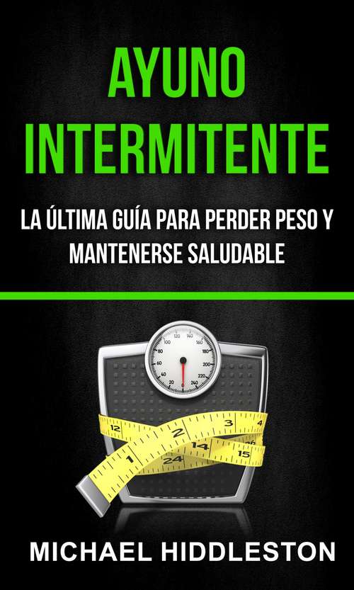Book cover of Ayuno Intermitente: la última guía para perder peso y mantenerse saludable