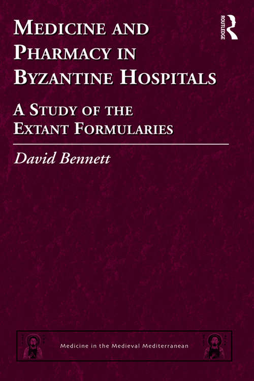 Medicine and Pharmacy in Byzantine Hospitals: A study of the extant formularies (Medicine in the Medieval Mediterranean #7)