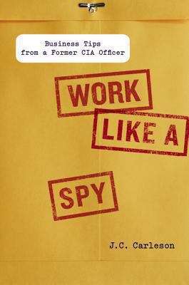 Book cover of Work Like a Spy: Business Tips from a Former CIA Officer