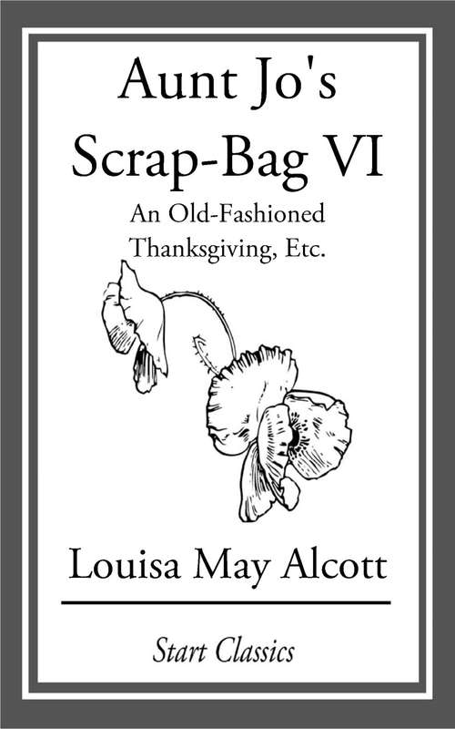 Book cover of Aunt Jo's Scrap Bag: An Old-Fashioned Thanksgiving, Etc.