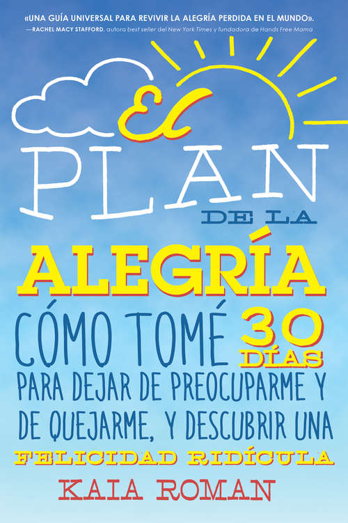Book cover of El plan de la alegria: Cómo tome 30 días para dejar de preocuparme y de quejarme, y descubrir una felicidad ridícula