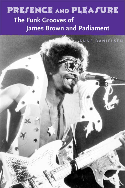 Book cover of Presence and Pleasure: The Funk Grooves of James Brown and Parliament