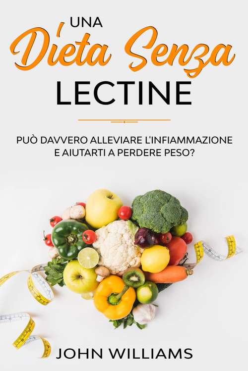Book cover of Una Dieta Senza Lectine: Può Davvero Aiutarti Con L'Infiammmazione e Con La Perdita di Peso?