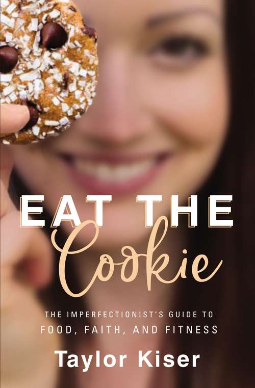 Book cover of Eat the Cookie: The Imperfectionist’s Guide to Food, Faith, and Fitness