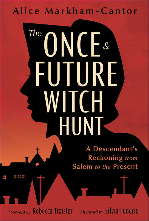 Book cover of The Once & Future Witch Hunt: A Descendant's Reckoning from Salem to the Present