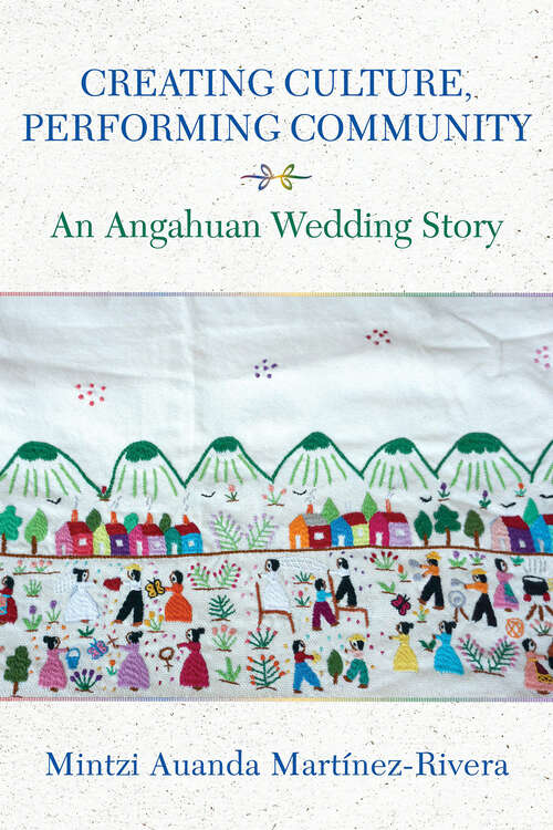 Book cover of Creating Culture, Performing Community: An Angahuan Wedding Story (Underground Cultures)