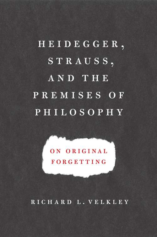 Book cover of Heidegger, Strauss, and the Premises of Philosophy: On Original Forgetting