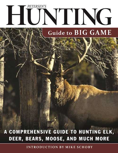 Book cover of Petersen's Hunting Guide to Big Game: A Comprehensive Guide to Hunting Elk, Deer, Bears, Moose, and Much More