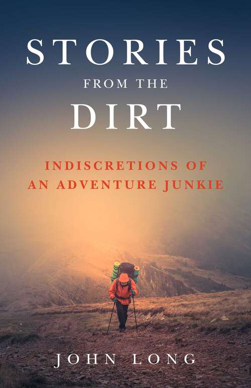 Book cover of Stories from the Dirt: Indiscretions of an Adventure Junkie