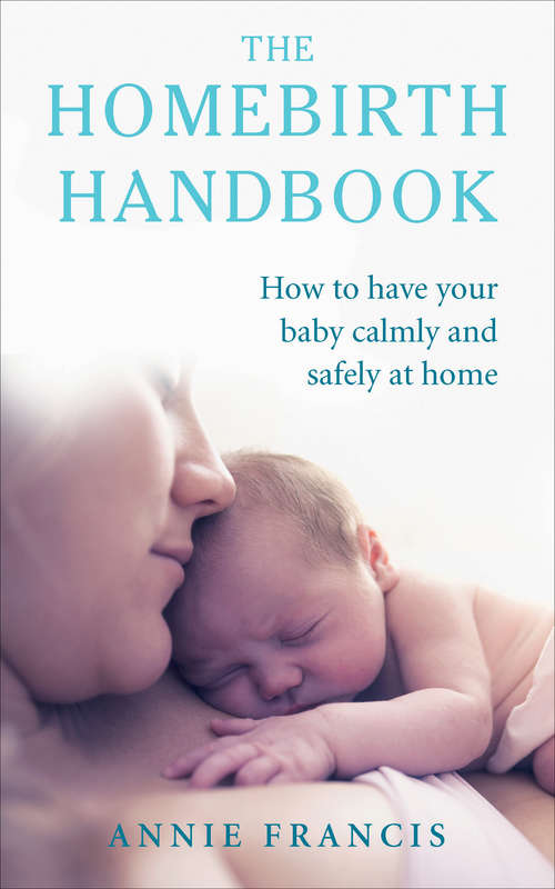Book cover of The Homebirth Handbook: How to have your baby calmly and safely at home