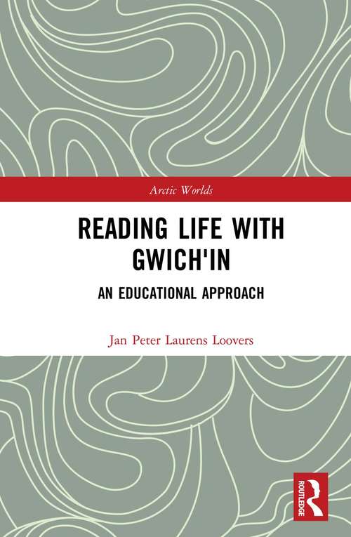 Reading Life with Gwich'in: An Educational Approach (Arctic Worlds)