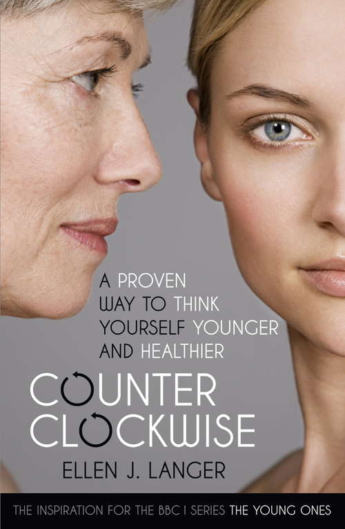 Counterclockwise: A Proven Way to Think Yourself Younger and Healthier