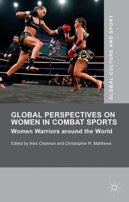 Book cover of Global Perspectives on Women in Combat Sports: Women Warriors Around The World (Global Culture and Sport Series)