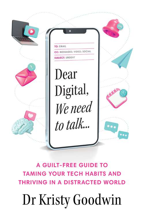 Book cover of Dear Digital, We need to talk: A guilt-free guide to taming your tech habits and thriving in a distracted world