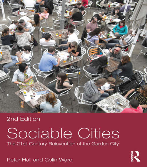 Sociable Cities: The 21st-Century Reinvention of the Garden City (Planning, History and Environment Series)