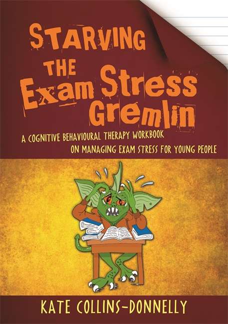 Book cover of Starving the Exam Stress Gremlin: A Cognitive Behavioural Therapy Workbook on Managing Exam Stress for Young People