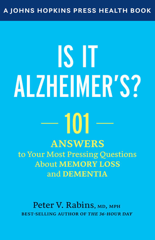 Is It Alzheimer's?: 101 Answers to Your Most Pressing Questions about Memory Loss and Dementia (A Johns Hopkins Press Health Book)