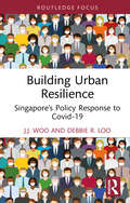 Building Urban Resilience: Singapore’s Policy Response to Covid-19 (Routledge Research in Sustainable Planning and Development in Asia)