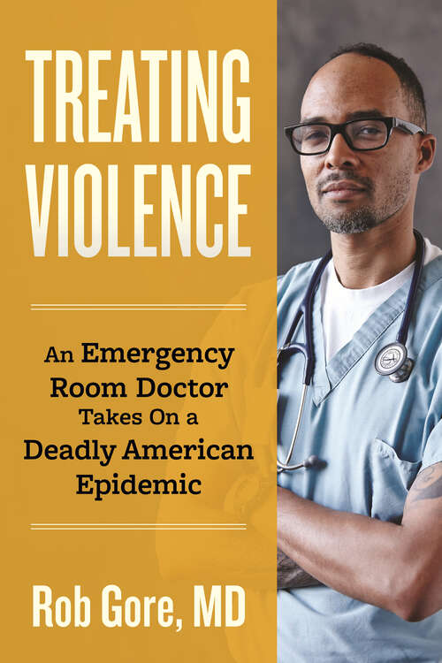 Book cover of Treating Violence: An Emergency Room Doctor Takes On a Deadly American Epidemic