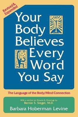 Your Body Believes Every Word You Say: The Language of the Body/mind Connection