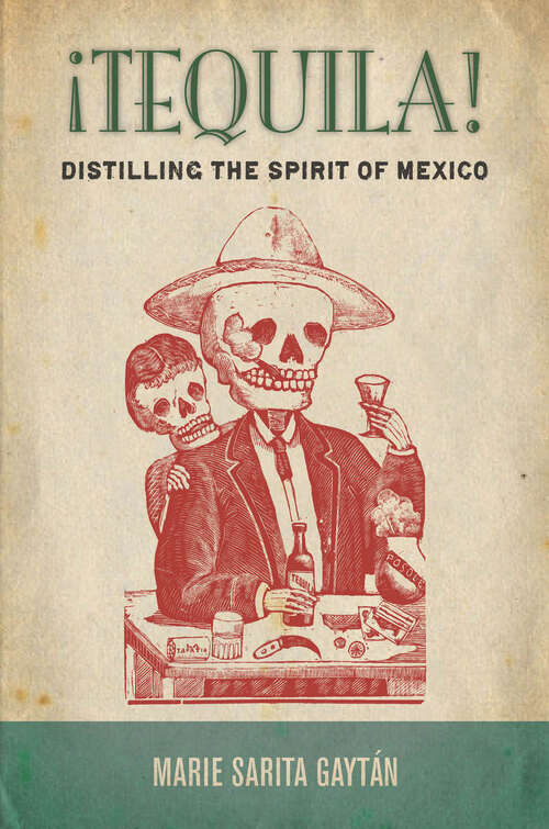 ¡Tequila!: Distilling the Spirit of Mexico