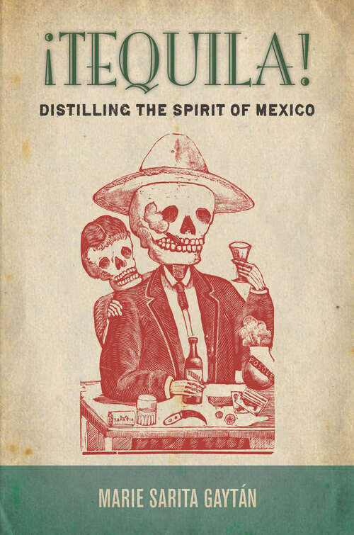 Book cover of ¡Tequila!: Distilling the Spirit of Mexico