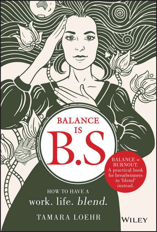 Book cover of Balance is B.S.: How to Have a Work. Life. Blend.