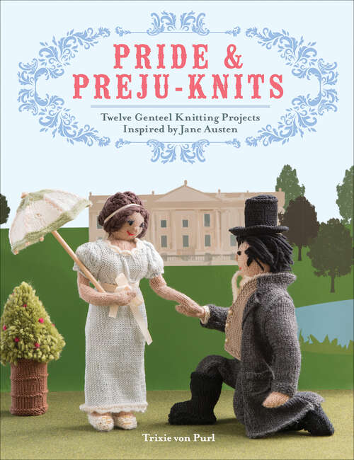 Book cover of Pride & Preju-knits: 12 Genteel Knitting Projects Inspired by Jane Austen