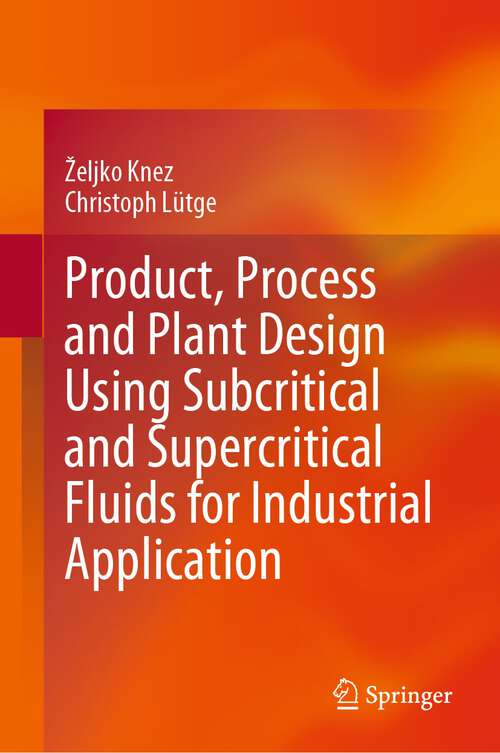 Book cover of Product, Process and Plant Design Using Subcritical and Supercritical Fluids for Industrial Application (1st ed. 2023)