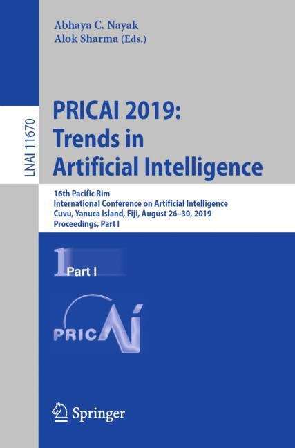 PRICAI 2019: 16th Pacific Rim International Conference on Artificial Intelligence, Cuvu, Yanuca Island, Fiji, August 26–30, 2019, Proceedings, Part I (Lecture Notes in Computer Science #11670)