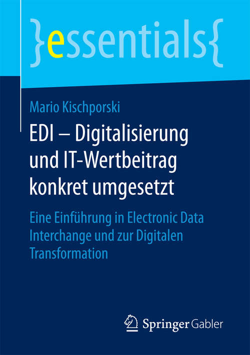 Book cover of EDI – Digitalisierung und IT-Wertbeitrag konkret umgesetzt: Eine Einführung in Electronic Data Interchange und zur Digitalen Transformation (essentials)