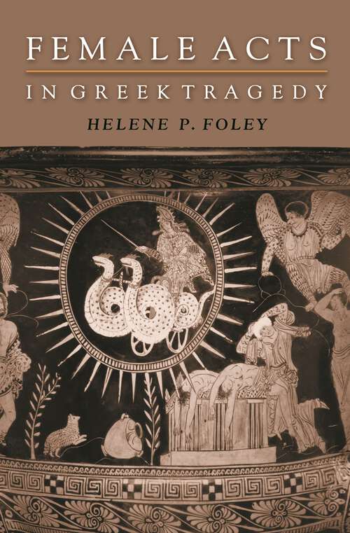 Book cover of Female Acts in Greek Tragedy (Martin Classical Lectures #15)