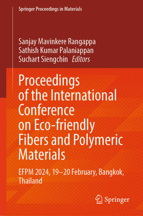 Book cover of Proceedings of the International Conference on Eco-friendly Fibers and Polymeric Materials: EFPM 2024, 19–20 February, Bangkok, Thailand (Springer Proceedings in Materials #60)