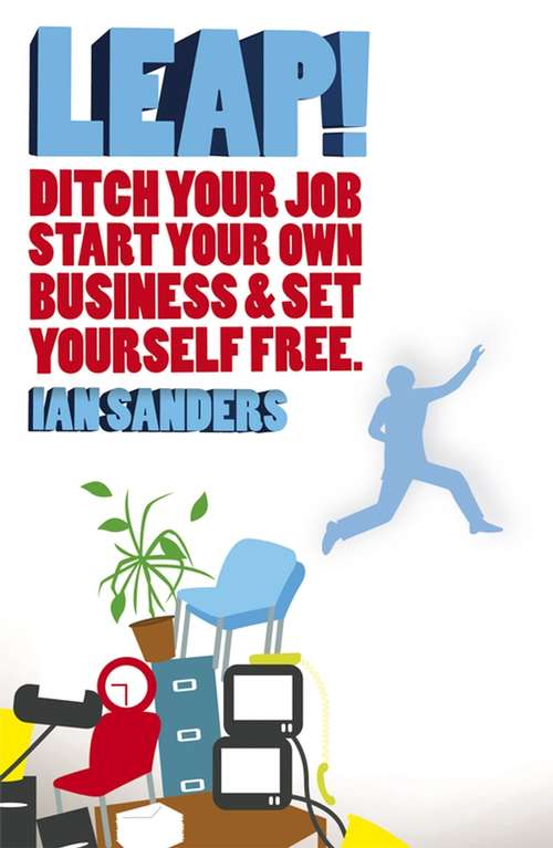 Leap!: Ditch Your Job, Start Your Own Business and Set Yourself Free