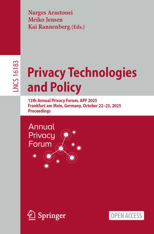 Book cover of Privacy Technologies and Policy: 13th Annual Privacy Forum, APF 2025, Frankfurt am Main, Germany, October 22–23, 2025, Proceedings (Lecture Notes in Computer Science #16183)