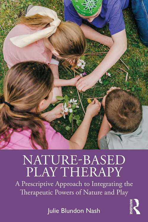 Book cover of Nature-Based Play Therapy: A Prescriptive Approach to Integrating the Therapeutic Powers of Nature and Play