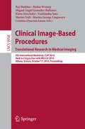 Clinical Image-Based Procedures. Translational Research in Medical Imaging: 5th International Workshop, CLIP 2016, Held in Conjunction with MICCAI 2016, Athens, Greece, October 17, 2016, Proceedings (Lecture Notes in Computer Science #9958)