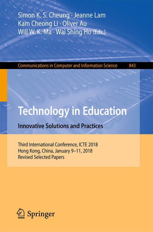 Technology in Education. Innovative Solutions and Practices: Third International Conference, ICTE 2018, Hong Kong, China, January 9-11, 2018, Revised Selected Papers (Communications in Computer and Information Science #843)