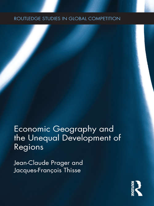 Economic Geography and the Unequal Development of Regions (Routledge Studies in Global Competition)
