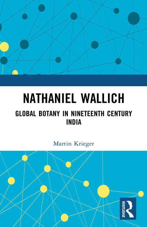 Book cover of Nathaniel Wallich: Global Botany in Nineteenth Century India