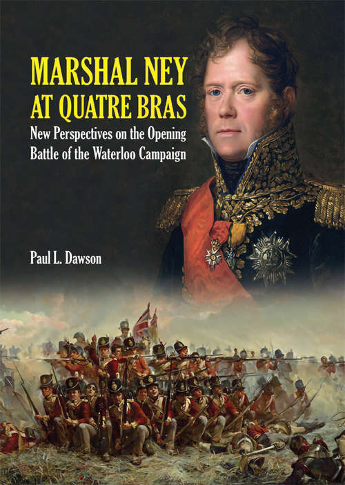 Book cover of Marshal Ney At Quatre Bras: New Perspectives on the Opening Battle of the Waterloo Campaign