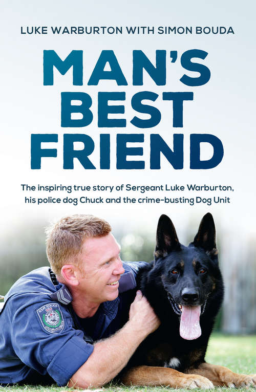 Man's Best Friend: The inspiring true story of Sergeant Luke Warburton, his police dog Chuck and the crime-busting Dog Unit