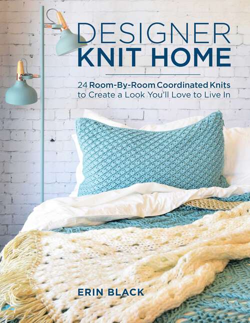 Book cover of Designer Knit Home: 24 Room-By-Room Coordinated Knits to Create a Look You'll Love to Live In